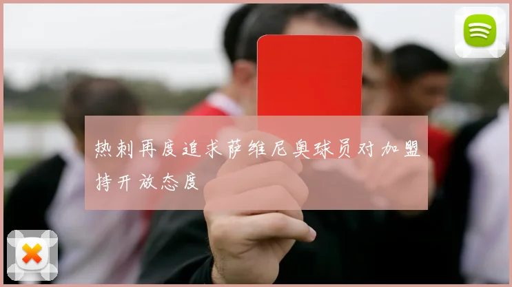 热刺再度追求萨维尼奥球员对加盟持开放态度